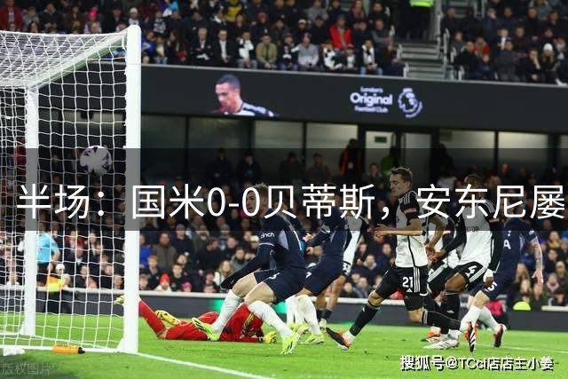 半场：国米0-0贝蒂斯，安东尼屡造险