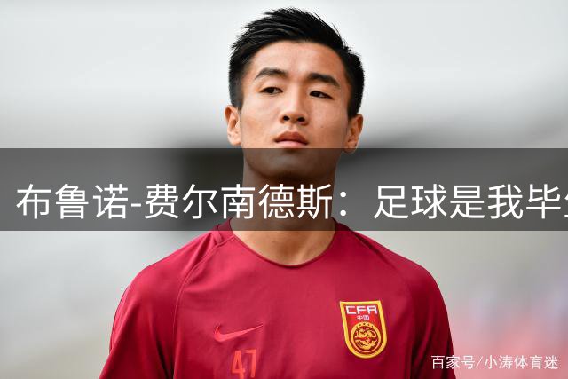 布鲁诺-费尔南德斯：足球是我毕生挚爱，追逐团队荣耀