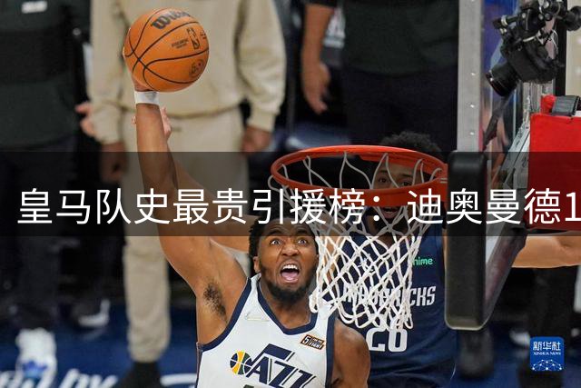 皇马队史最贵引援榜：迪奥曼德1.4亿欧第1，阿扎尔第3，C罗第5