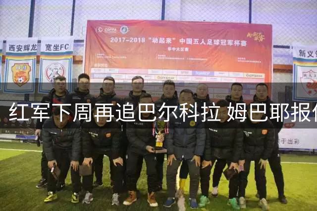 红军下周再追巴尔科拉 姆巴耶报价周末前到位