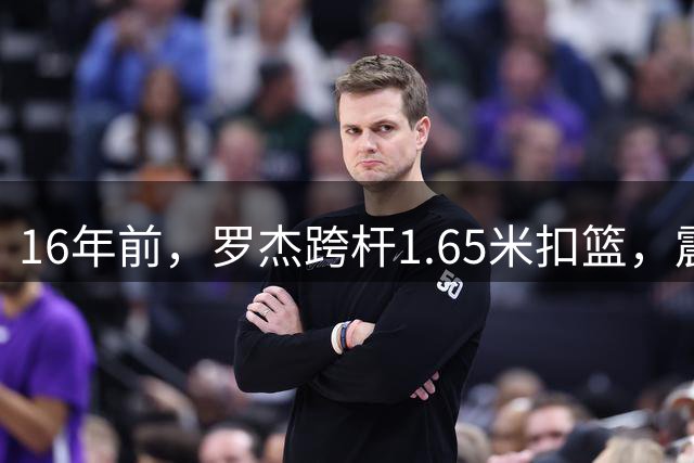 16年前，罗杰跨杆1.65米扣篮，震惊野球圈！