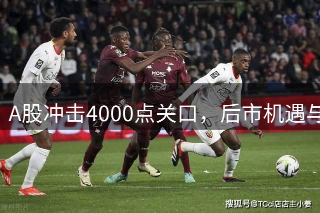 A股冲击4000点关口，后市机遇与挑战并存